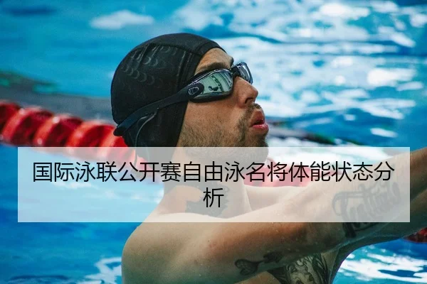 国际泳联公开赛自由泳名将体能状态分析 - Sporttery